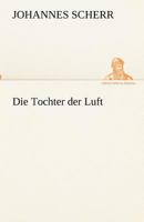 Die Tochter Der Luft: Roman Von Johannes Scherr, Volume 2... 3842418302 Book Cover