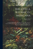 Biblioteca Botánico-Mexicana: Catalogo Bibliografico, Biografico Y Critico De Autores Y Escritos Referentes a Vegetales De Mexico Y Sus Aplicaciones 1021361259 Book Cover