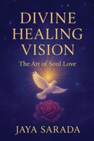 Divine Healing Vision: The Art of Soul Love 1893037436 Book Cover