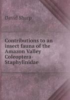 Contributions to an insect fauna of the Amazon Valley: Coleoptera-Staphylinidae / by D. Sharp 101859325X Book Cover