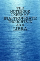 The Notebook I Keep My Inappropriate Thoughts In As A Libra: Funny Libra Zodiac sign Blue Notebook / Journal Novelty Astrology Gift for Men, Women, Teen Boys, and Girls 1673322670 Book Cover