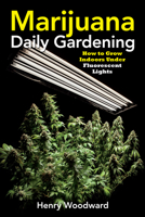 Marijuana Daily Gardening: How to Grow Indoors Under Fluorescent Lights 1937866262 Book Cover