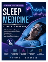 Sleep Medicine Clinical Handbook: A Practical Guide to Diagnosis, Polysomnography Interpretation, Sleep Disorders, Pharmacologic Treatment, and Clinical Decision-Making B0HFX2RYGT Book Cover