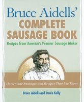 Bruce Aidells's Complete Sausage Book : Recipes from America's Premium Sausage Maker 1580081592 Book Cover