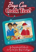 Boys Can Cook Too!: An Inspirational Cookbook for Sports Lovin' Boys of All Ages 0982698135 Book Cover