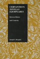 Cervantes's Novelas Ejemplares: Between History and Creativity (Purdue Studies in Romance Literatures, Vol 10) 1557532044 Book Cover