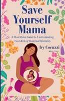 Save Yourself Mama: A Must-Have Guide to Understanding Your Risk of Maternal Mortality B0C1JT7M47 Book Cover