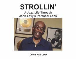 Strollin': A Jazz Life Through John Levy's Personal Lens 098207140X Book Cover