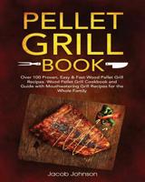 Pellet Grill Book: Over 100 Proven, Easy & Fast Wood Pellet Grill Recipes. Wood Pellet Grill Cookbook and Guide with Mouthwatering Grill Recipes for the Whole Family 1073510115 Book Cover