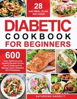 Diabetic Cookbook For Beginners: 600 Easy, Delicious and Healthy Recipes for the Newly Diagnosed to Manage Type 2 Diabetes and Prediabetes | 28 Day Meal Plan Included B099T26P38 Book Cover