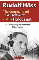 Rudolf Höss: The Commandant of Auschwitz and the Holocaust: The Chilling Story Behind the Nazi Killing Machine B0DTZ1X2R5 Book Cover