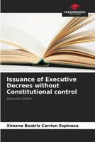 Issuance of Executive Decrees without Constitutional control: Executive Orders 6206343553 Book Cover