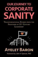 Our Journey To Corporate Sanity: Transformational Stories from the Frontiers of 21st Century Leadership 0995030251 Book Cover