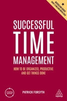 Successful Time Management: How to be Organized, Productive and Get Things Done 1398606197 Book Cover