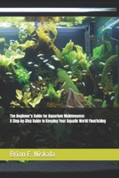 The Beginner's Guide for Aquarium Maintenance: A Step-by-Step Guide to Keeping Your Aquatic World Flourishing B0CVL8BQQD Book Cover