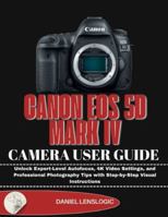 CANON EOS 5D MARK IV CAMERA USER GUIDE: Unlock Expert-Level Autofocus, 4K Video Settings, and Professional Photography Tips with Step-by-Step Visual Instructions B0G48B3BN5 Book Cover