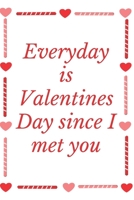 Everyday is Valentines Day since I met you: Notebook 120 pages (gift for him and her):anniversary Gifts for Girl and Men=Love and Romance gift :Valentine s day gifts Romantic Gift 1679743244 Book Cover