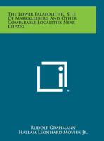 The Lower Palaeolithic Site of Markkleeberg and Other Comparable Localities Near Leipzig 1014607566 Book Cover