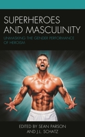 Superheroes and Masculinity: Unmasking the Gender Performance of Heroism 1498591515 Book Cover