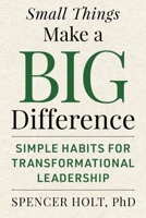 Small Things Make a Big Difference: Simple Habits for Transformational Leadership 151078876X Book Cover
