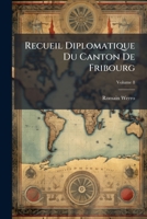 Recueil Diplomatique Du Canton De Fribourg, Volume 8 1248465792 Book Cover