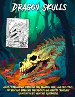 Dragon Skulls Coloring Book: adult and teens coloring Pages, featuring gory dragons skulls and skeletons, for those who appreciate dark fantasy and ... explore intricate, haunting illustrations. B0CMQYG8SX Book Cover