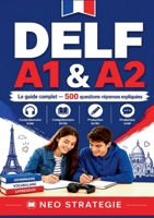 DELF A1 & A2 Le guide complet 500 questions-réponses expliquées: Compréhension orale - Compréhension écrite - Production écrite - Production orale (French Edition) 2322854506 Book Cover