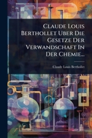 Claude Louis Berthollet Uber Die Gesetze Der Verwandschaft In Der Chemie... (German Edition) 1024467600 Book Cover