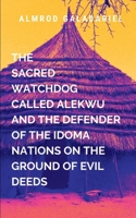 The Sacred WatchDog Called Alekwu And The Defender Of The Idoma Nation On Ground Of Evil Deeds 7964997122 Book Cover