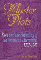 Master Plots: Race and the Founding of an American Literature, 1787-1845 0801865387 Book Cover