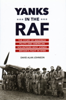 Yanks in the RAF: The Story of Maverick Pilots and American Volunteers Who Joined Britain's Fight in WWII 1633880222 Book Cover