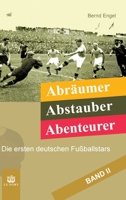 Abräumer, Abstauber, Abenteurer. Band II: Die ersten deutschen Fußballstars 3347233468 Book Cover