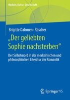 „Der geliebten Sophie nachsterben“: Der Selbstmord in der medizinischen und philosophischen Literatur der Romantik (Medizin, Kultur, Gesellschaft) 3658336781 Book Cover