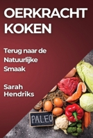 Oerkracht Koken: Terug naar de Natuurlijke Smaak (Dutch Edition) 1835860575 Book Cover
