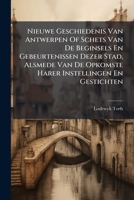 Nieuwe Geschiedenis Van Antwerpen Of Schets Van De Beginsels En Gebeurtenissen Dezer Stad, Alsmede Van De Opkomste Harer Instellingen En Gestichten (Dutch Edition) 1024585360 Book Cover