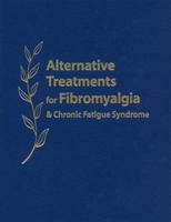 Alternative Treatments for Fibromyalgia & Chronic Fatigue Syndrome: Insights from Practitioners and Patients 0897932722 Book Cover