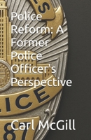 Police Reform: A Former Police Officer's Perspective B0FQPNR75H Book Cover