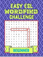 Easy ESL Wordfind Challenge: Beginner: Improve your English vocabulary and spelling! Exercise your brain and have fun! Beginner level word search ... adult learners (ESL Word Search Puzzles) 1922191264 Book Cover
