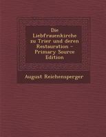 Die Liebfrauenkirche Zu Trier Und Deren Restauration 102159797X Book Cover