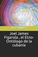 Joel James Figarola , el Etno-Ontólogo de la cubanía (Fundación Casa del Caribe- Joel James Figarola) 1980867798 Book Cover