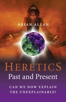 The Heretics: Past and Present: Can We Now Explain the Unexplainable? 1846943094 Book Cover