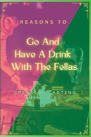 Reasons to Go and Have a Drink with the Fellas: Creating Lasting Memories B0DPJH66X3 Book Cover