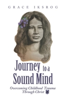 Journey to a Sound Mind: Overcoming Childhood Trauma Through Christ 1663270430 Book Cover