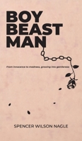 Boy Beast Man : From Innocence to Madness, Growing into Gentleness 1764744004 Book Cover