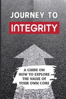 Journey To Integrity: A Guide On How To Explore The Value Of Your Own Core: How To Become A Person Of Integrity B09BY3WPDS Book Cover