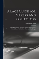 A Lace Guide For Makers And Collectors; With A Bibliography And Five-language Nomenclature, Profusely Illus. With Halftone Plates And Key Designs 1016136986 Book Cover