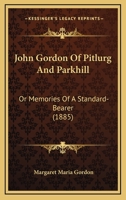 John Gordon of Pitlurg and Parkhill: Or, Memories of a Standard-Bearer, by His Widow [M.M. Gordon] 1021361739 Book Cover