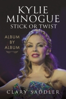 Kylie Minogue: Album by Album: Stick or Twist 139905290X Book Cover