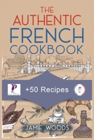 The Authentic French Cookbook: + 50 Classic Recipes Made Easy Cooking and Eating The French Way. 1915145228 Book Cover