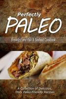 Perfectly Paleo - Breakfast and Fish & Seafood Cookbook: Indulgent Paleo Cooking for the Modern Caveman 150028355X Book Cover